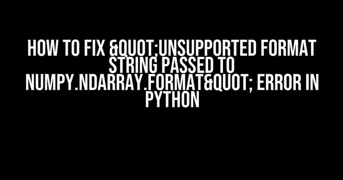 How to Fix "unsupported format string passed to numpy.ndarray.format" Error in Python