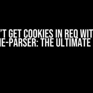 I Can’t Get Cookies in Req Without Cookie-Parser: The Ultimate Guide