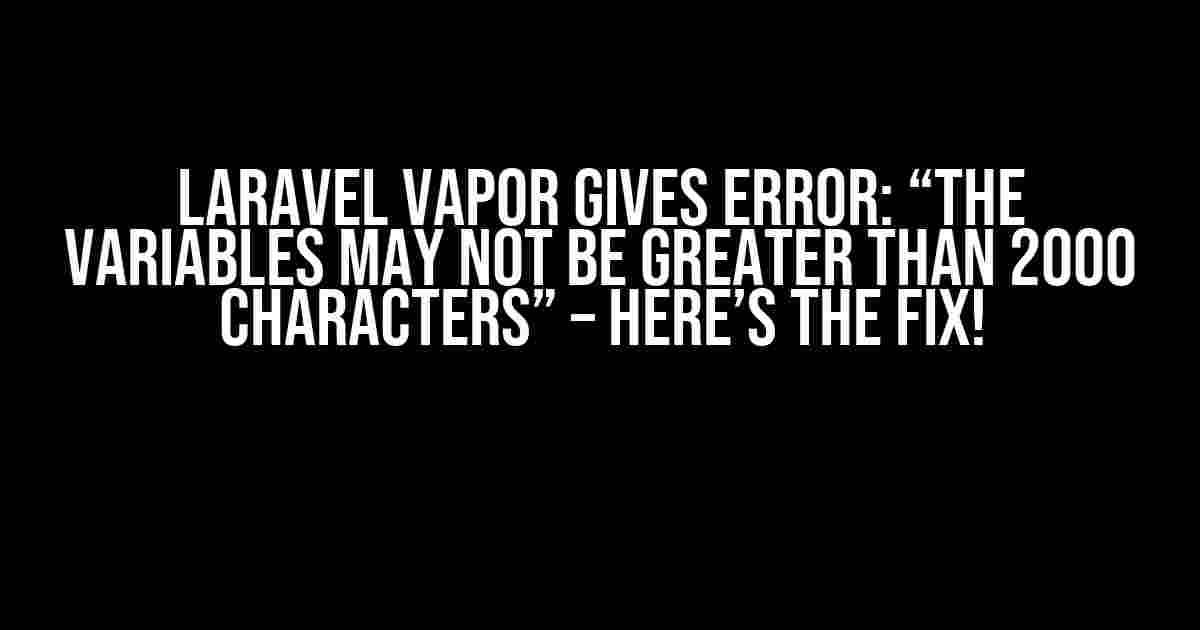 Laravel Vapor Gives Error: “The Variables May Not Be Greater Than 2000 Characters” – Here’s the Fix!