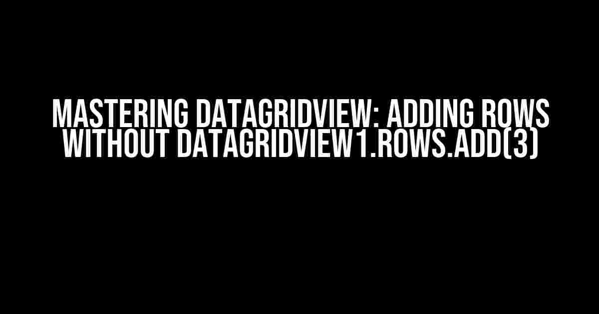 Mastering DataGridView: Adding Rows without DataGridView1.Rows.Add(3)