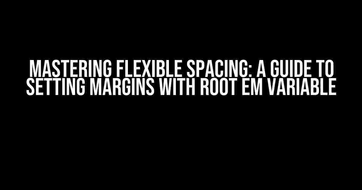 Mastering Flexible Spacing: A Guide to Setting Margins with Root EM Variable