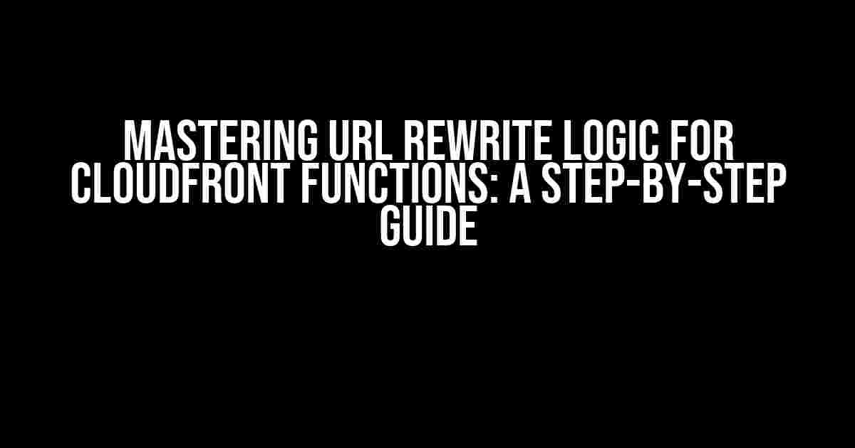 Mastering URL Rewrite Logic for CloudFront Functions: A Step-by-Step Guide