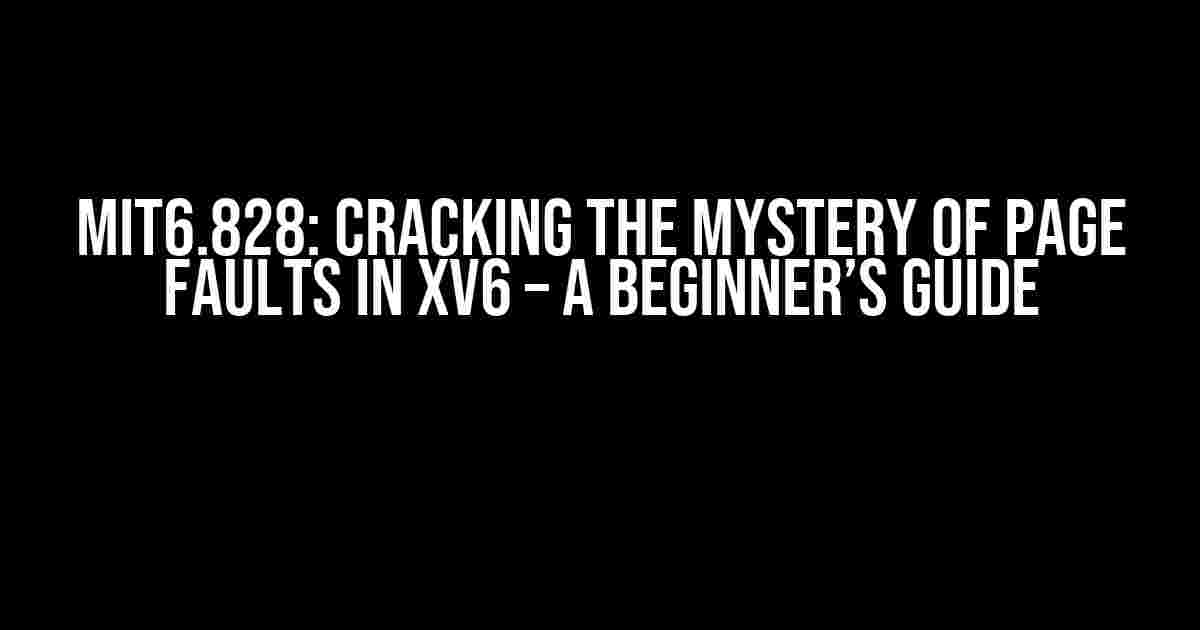 MIT6.828: Cracking the Mystery of Page Faults in xv6 – A Beginner’s Guide