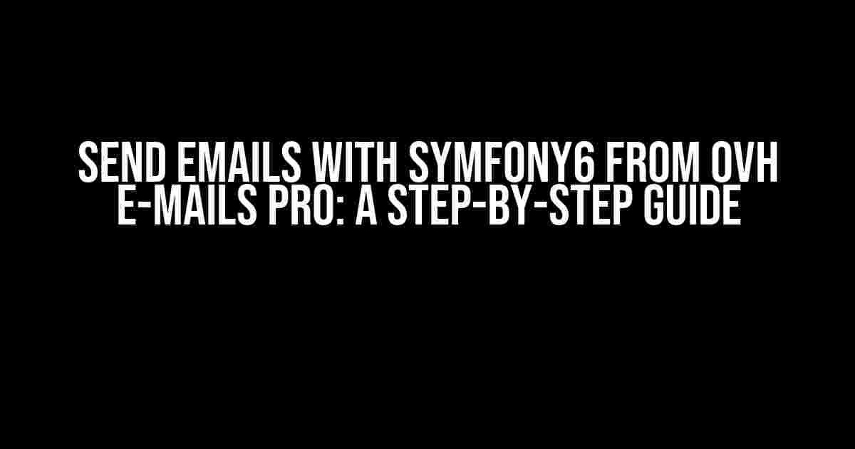 Send emails with Symfony6 from OVH E-mails Pro: A Step-by-Step Guide