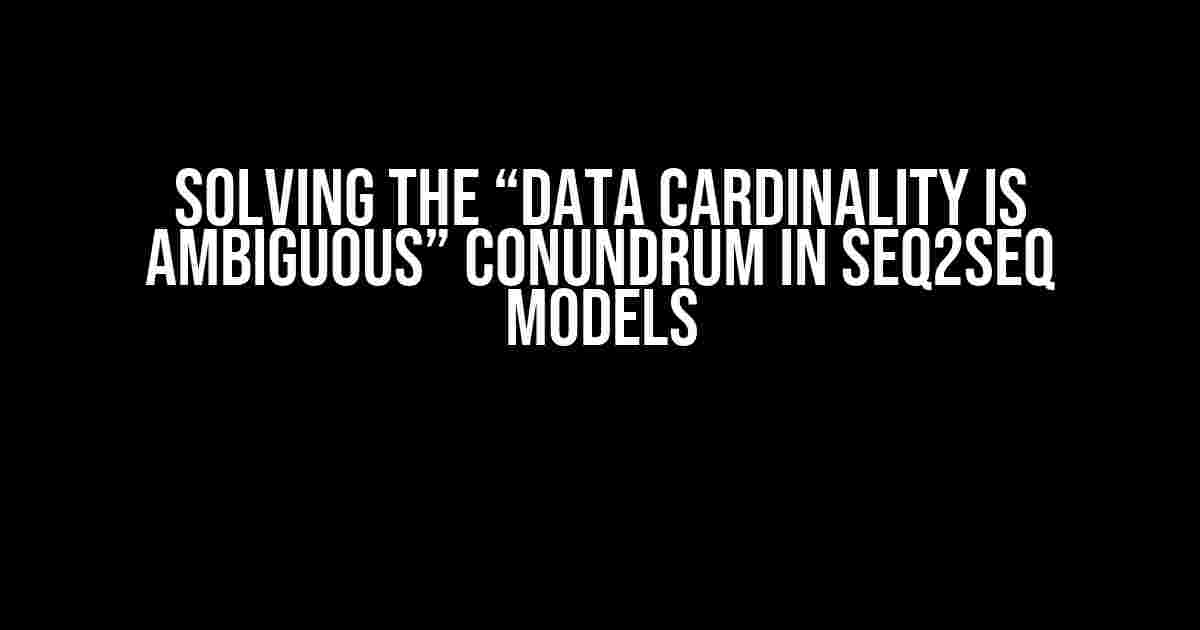 Solving the “Data Cardinality is Ambiguous” Conundrum in Seq2Seq Models