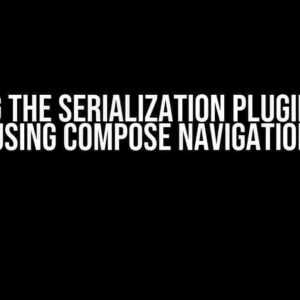 Solving the Serialization Plugin Error Using Compose Navigation