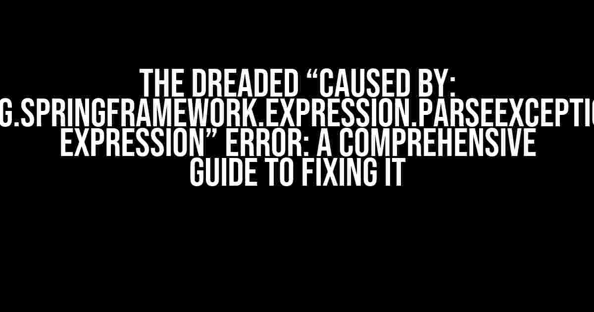 The Dreaded “Caused by: org.springframework.expression.ParseException: Expression” Error: A Comprehensive Guide to Fixing It