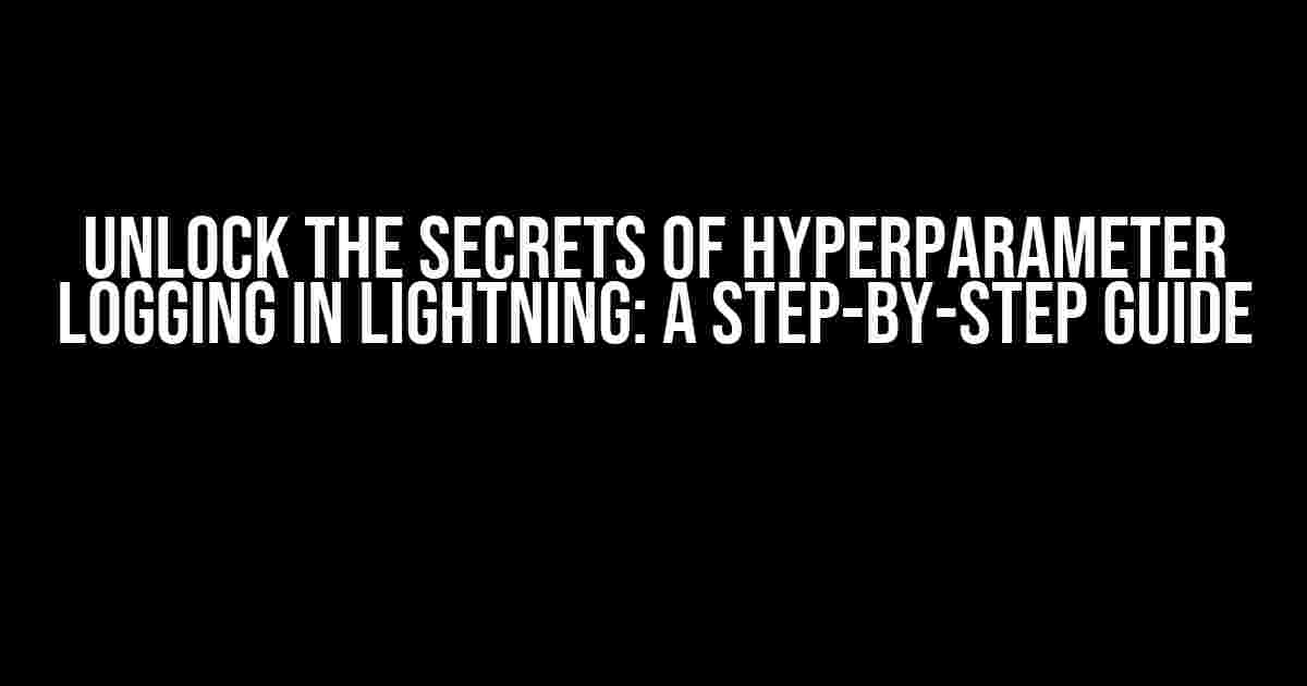 Unlock the Secrets of Hyperparameter Logging in Lightning: A Step-by-Step Guide